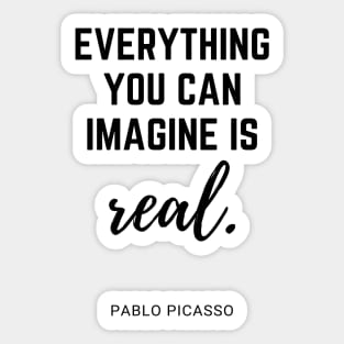 Everything you can imagine is real. Quote By Pablo Picasso Sticker
